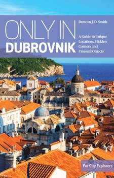 Paperback Only in Dubrovnik: A Guide to Unique Locations, Hidden Corners and Unusual Objects Book