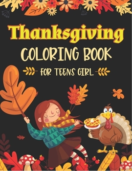 Thanksgiving Coloring Book for Teens Girl: Fall Harvest Thanksgiving Coloring Book For girls with Fun Easy Unique Designs, Turkeys, Cornucopias, Autum