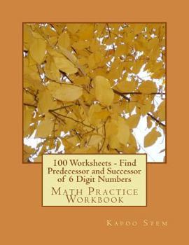 Paperback 100 Worksheets - Find Predecessor and Successor of 6 Digit Numbers: Math Practice Workbook Book