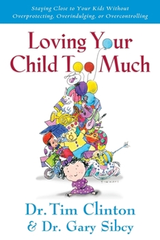 Paperback Loving Your Child Too Much: How to Keep a Close Relationship with Your Child Without Overindulging, Overprotecting or Overcontrolling Book