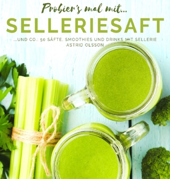 Probier's mal mit...Selleriesaft und Co.: 50 Säfte, Smoothies und Drinks mit Sellerie (German Edition)