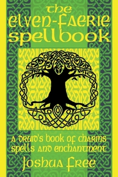 Paperback The Elven-Faerie Spellbook: A Druid's Book of Charms, Spells and Enchantment Book