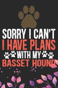 Sorry I Can't I Have Plans with My Basset Hound: Cool Basset Hound Dog Journal Notebook - Basset Hound Puppy Lover Gifts – Funny Basset Hound Dog ... Basset Hound Owner Gifts. 6 x 9 in 120 pages