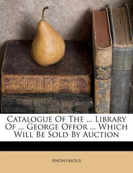 Catalogue Of The ... Library Of ... George Offor ... Which Will Be Sold By Auction