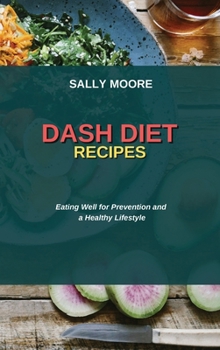 Dash Diet Recipes: Eating Well for Prevention and a Healthy Lifestyle