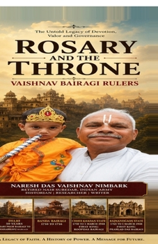 Rosary and the Throne : The Vaishnav Bairagi Rulers: From the Bairagi Kings of Delhi to Veer Banda Bairagi, Chhuikhadan and Rajnandgaon