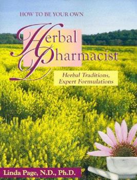 Paperback How to Be Your Own Herbal Pharmacist: 2nd Edition Book