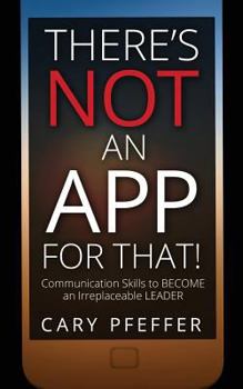 Paperback There's Not an App for That: Communication Skills to Become an Irreplaceable Leader Book