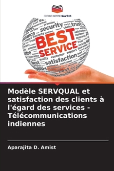Modèle SERVQUAL et satisfaction des clients à l'égard des services - Télécommunications indiennes (French Edition)