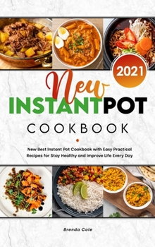Hardcover New Instant Pot Cookbook 2021: New Best Instant Pot Cookbook with Easy Practical Recipes for Stay Healthy and Improve Life Every Day Book