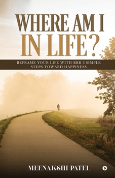 Paperback Where Am I in Life?: Reframe your life with RRR 3 simple steps toward Happiness Book