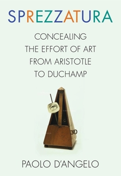 Hardcover Sprezzatura: Concealing the Effort of Art from Aristotle to Duchamp Book