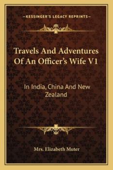Travels And Adventures Of An Officer's Wife V1: In India, China And New Zealand
