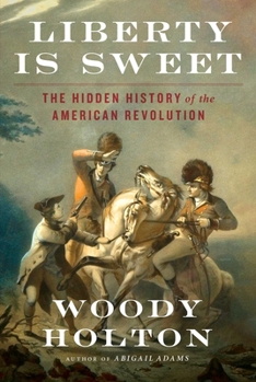 Hardcover Liberty Is Sweet: The Hidden History of the American Revolution Book