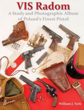 VIS Radom: A Study and Photographic Album of Poland's Finest Pistol