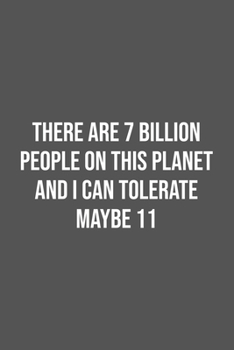 There are 7 Billion People on this Planet and I Can Tolerate Maybe 11.: Lined Notebook / Journal Gift, 100 Pages, 6x9, Soft Cover, Matte Finish