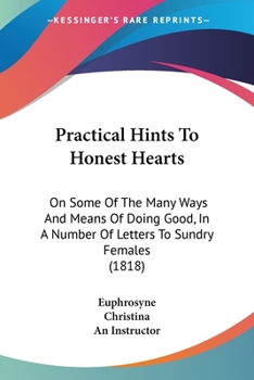 Practical Hints To Honest Hearts: On Some Of The Many Ways And Means Of Doing Good, In A Number Of Letters To Sundry Females
