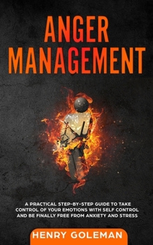 Paperback Anger Management: A Practical Step-By-Step Guide to Take Control of Your Emotions with Self Control and Be Finally Free from Anxiety and Stress Book