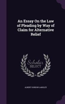 Hardcover An Essay On the Law of Pleading by Way of Claim for Alternative Relief Book