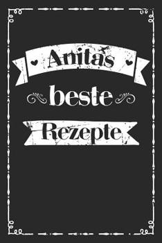 Anitas beste Rezepte: Personalisiertes Rezeptbuch zum Selberschreiben mit Vornamen Anita - �bersichtliches Kochbuch f�r 100 Rezepte und Rezeptideen mit Inhaltsverzeichnis - Geschenk f�r Frauen M�tter 