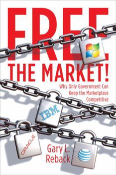 Hardcover Free the Market!: Why Only Government Can Keep the Marketplace Competitive Book