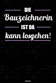 Die Bauzeichnerin ist da kann losgehen! Notizbuch: Bauzeichnerin Journal DIN A5 liniert 120 Seiten Geschenk (German Edition)