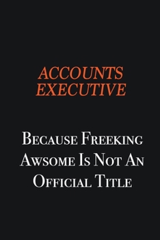 Paperback Accounts Executive Because Freeking awsome is not an official title: Writing careers journals and notebook. A way towards enhancement Book