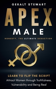 Paperback Apex Male: Honesty, The Ultimate Seduction: Learn to Flip the Script, Attract Women Through Truthfulness, Vulnerability and Being Book