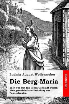Paperback Die Berg-Maria: Oder Wer Nur Den Lieben Gott L??t Walten. Eine Geschichtliche Erz?hlung Aus Pennsylvanien [German] Book