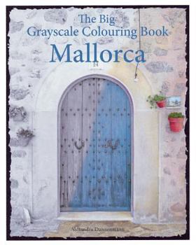 The Big Grayscale Colouring Book: Mallorca: Colouring Book for Adults Featuring Greyscale Photos.