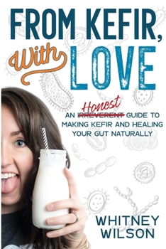 Paperback From Kefir, With Love: An Irreverent Guide to Making Kefir and Healing Your Gut Naturally Book