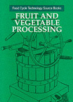 Fruit and Vegetable Processing: Food Cycle Technology Source Book (Food Techology Source Book Series (UNIFEM))