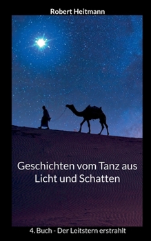 Geschichten vom Tanz aus Licht und Schatten: 4. Buch - Der Leitstern erstrahlt