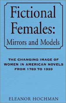 Fictional Females Mirrors and Models: The Changing Image of Women in American Novels from 1789 to 1939