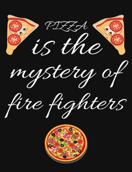 PIZZA is the mystery of fire fighters: Planner, Journal, Notebook, Composition book for men, women and teen. Travel planner & vacation journal