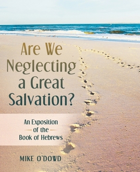 Are We Neglecting a Great Salvation?: An Exposition of the Book of Hebrews