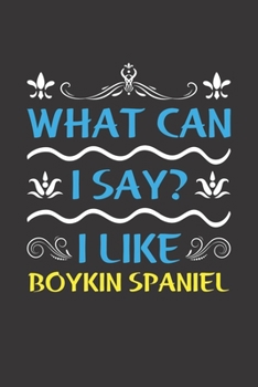 Paperback What Can I Say? I Like Boykin Spaniel: Funny Lined Journal Notebook For Boykin Spaniel Dog Lovers Book