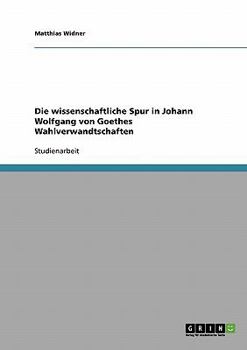 Paperback Die wissenschaftliche Spur in Johann Wolfgang von Goethes Wahlverwandtschaften [German] Book