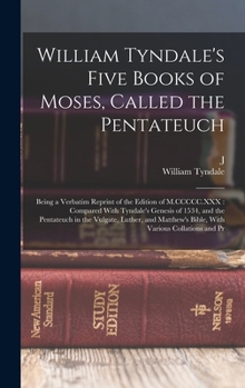 Hardcover William Tyndale's Five Books of Moses, Called the Pentateuch: Being a Verbatim Reprint of the Edition of M.CCCCC.XXX: Compared With Tyndale's Genesis Book