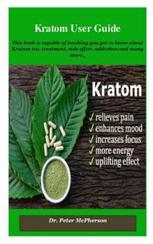 Paperback Kratom User Guide: This book is capable of teaching you got to know about Kratom tea, treatment, side effect, addiction and many more Book