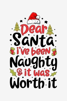 Paperback Dear Santa Ive Been Naughty And It Was Worth It: Christmas Lined Notebook, Journal, Organizer, Diary, Composition Notebook, Gifts for Family and Frien Book