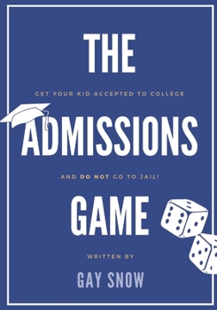 The Admissions Game : Get Your Kid Accepted to College and DO NOT Go to Jail!