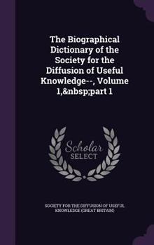 Hardcover The Biographical Dictionary of the Society for the Diffusion of Useful Knowledge--, Volume 1, part 1 Book