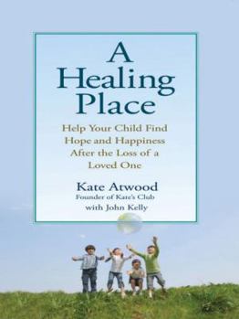 Paperback A Healing Place: Help Your Child Find Hope and Happiness After the Loss of aLoved One Book