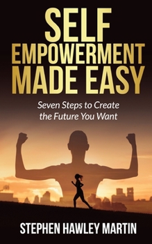 Paperback Self-Empowerment Made Easy: Seven Steps to Create the Future You Want Book