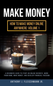 Paperback Make Money: A Beginners Guide to Start an Online Business, Work from Home, Make Money, and Develop Financial Freedom Book