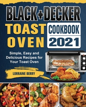 Paperback BLACK+DECKER Toast Oven Cookbook 2021: Simple, Easy and Delicious Recipes for Your Toast Oven Book