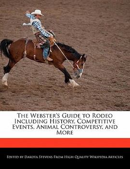 Paperback The Webster's Guide to Rodeo Including History, Competitive Events, Animal Controversy, and More Book