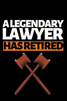 A Legendary Lawyer Has Retired: Funny Lawyer Notebook/Journal (6” X 9”) Great Appreciation Gift For Lawyers