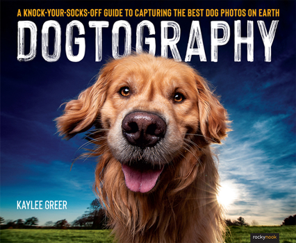Paperback Dogtography: A Knock-Your-Socks-Off Guide to Capturing the Best Dog Photos on Earth Book
